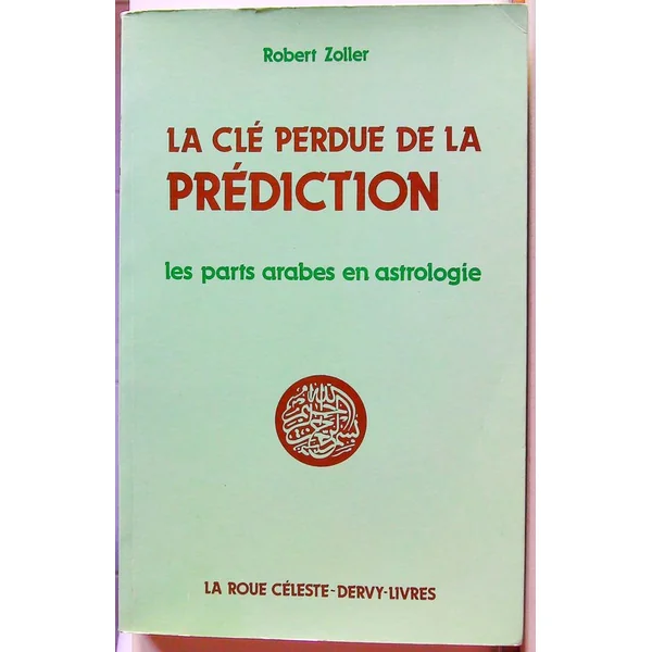 La cle perdue de la prediction - les parts arabes en astrologie-