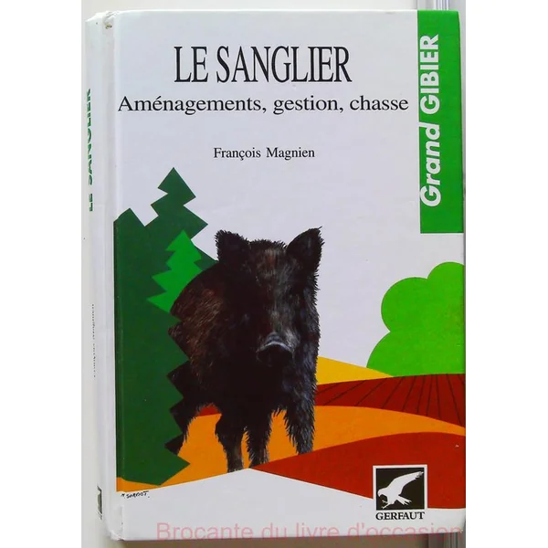 Le Sanglier. Amenagements, Gestion, Chasse-