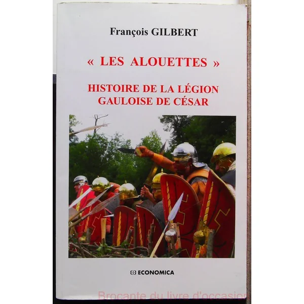 Les alouettes - Histoire de la légion gauloise de César-