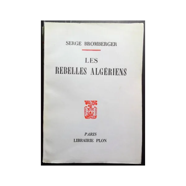 Les rebelles algériens - Serge Bromberger