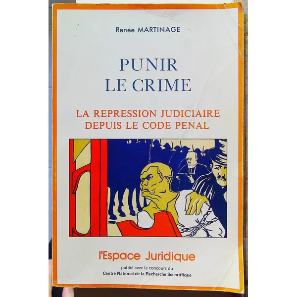 Punir le crime - La repression judiciaire depuis le code pénal